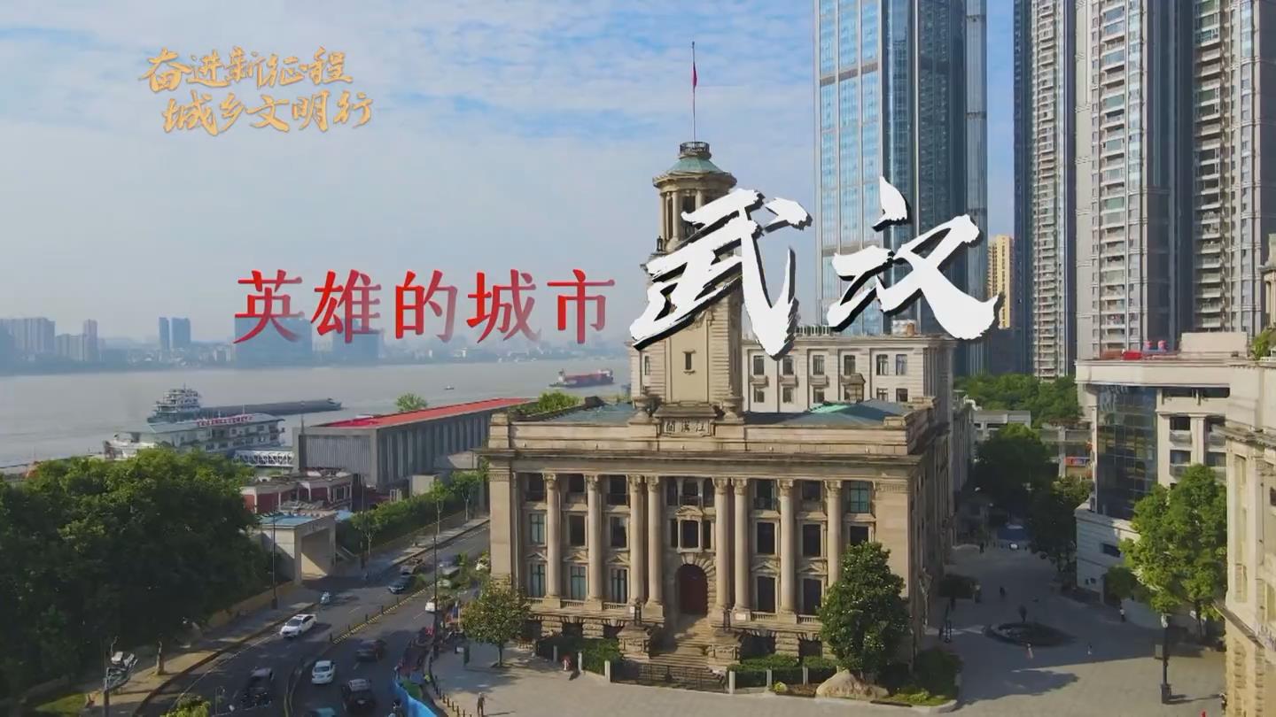 全國文明城市創建巡禮第12期丨湖北省武漢市:英雄之城 文明之城-新華